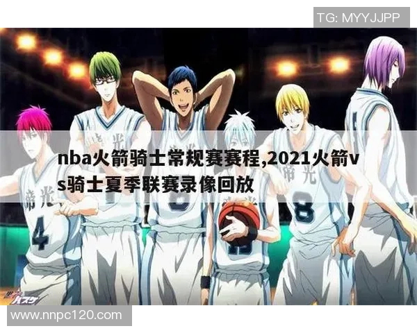 骑士与火箭对决赛程安排及赛事分析一览